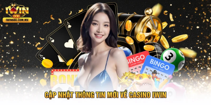 Cập nhật thông tin mới về Casino IWIN