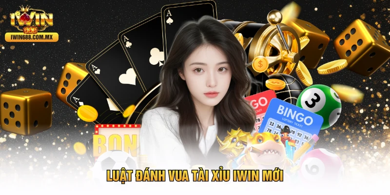 Luật đánh Vua Tài Xỉu IWIN mới