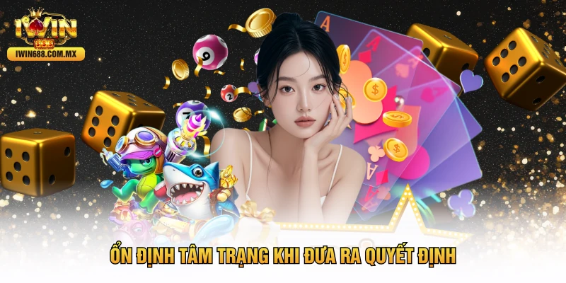 Ổn định tâm trạng khi đưa ra quyết định