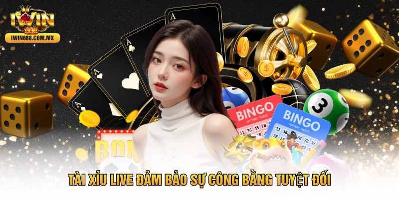 Tài xỉu live đảm bảo sự công bằng tuyệt đối