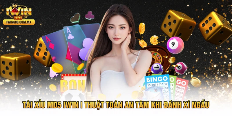 Tài Xỉu MD5 IWIN | Thuật Toán An Tâm Khi Đánh Xí Ngầu