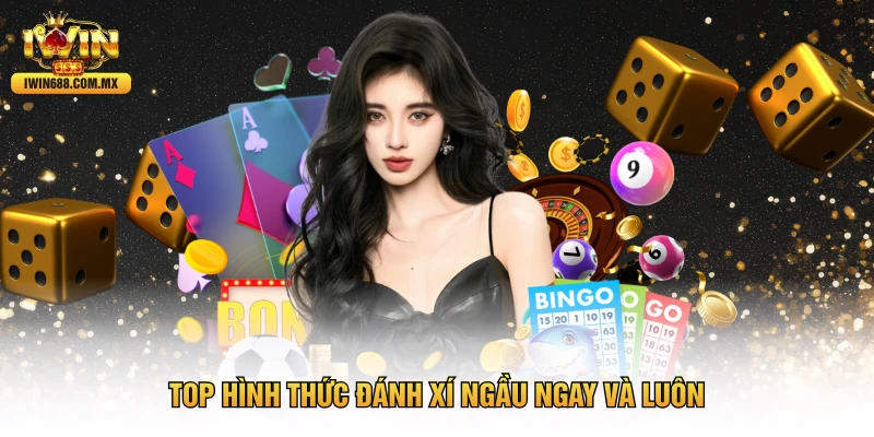Top hình thức đánh xí ngầu ngay và luôn