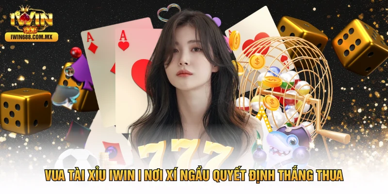 Vua Tài Xỉu IWIN | Nơi Xí Ngầu Quyết Định Thắng Thua